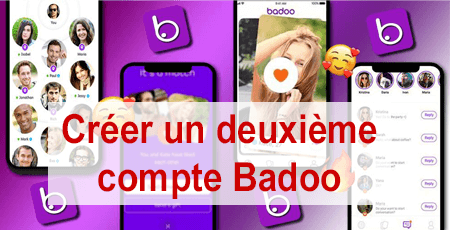 Que faires pour ouvrir un deuxième compte sur Badoo.com ?