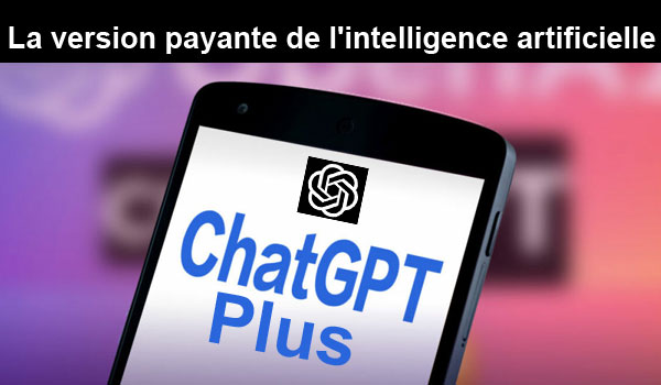 Souscrire au Chat GBT Plus, la version payante de l'intelligence artificielle 